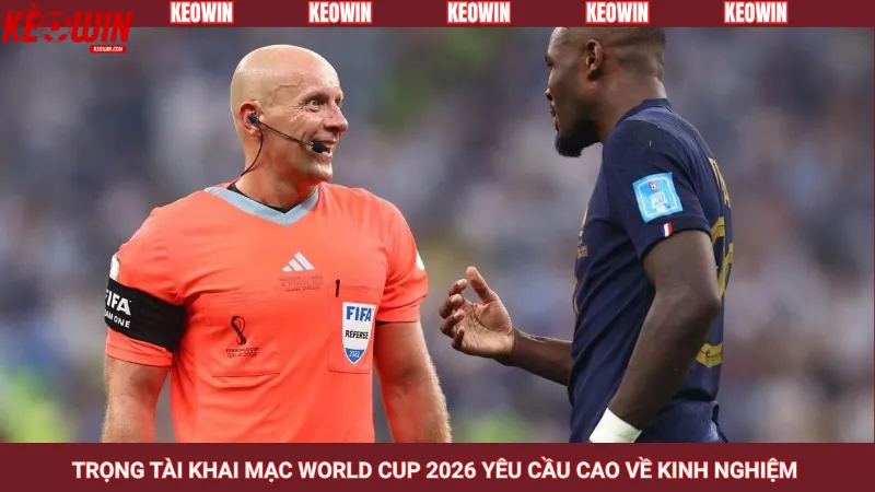 Trọng tài khai mạc World Cup 2026 yêu cầu cao về kinh nghiệm 